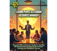 Leading People as a Human Resources Manager: Essential Skills and Career Guide for Aspiring HR Professionals Navigating Recruitment Training and Workplace Success (Life Skills for Teens)