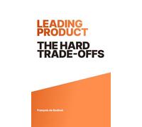 Leading Product: The Hard Trade-Offs