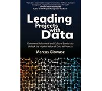 Leading Projects with Data: Overcome Behavioral and Cultural Barriers to Unlock the Hidden Value of Data in Projects