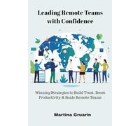 Leading Remote Teams with Confidence: Winning Strategies to Build Trust, Boost Productivity & Scale Remote Teams