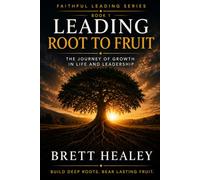 Leading Root to Fruit: The Journey of Growth in Life and Leadership (Faithful Leading Series)