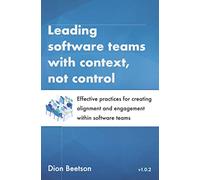 Leading software teams with context, not control: Effective practices for creating alignment and engagement within software teams