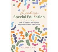 Leading Special Education: How to Support, Retain, and Empower Teachers for Success (a Leader's Guide to Support Special Education Educators)