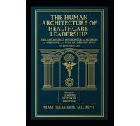 Leading System in Medicine: Book III of The Human Architecture of Healthcare Leadership: Designing Healing Organizations, Sound Business Decisions, and Ethical AI-Enabled Strategy