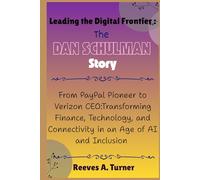 Leading the Digital Frontier: The Dan Schulman Revolution: From PayPal Pioneer to Verizon CEO:Transforming Finance, Technology, and Connectivity in an Age of AI and Inclusion