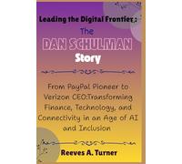 Leading the Digital Frontier: The Dan Schulman Revolution: From PayPal Pioneer to Verizon CEO:Transforming Finance, Technology, and Connectivity in an Age of AI and Inclusion