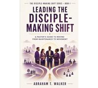 Leading the Disciple-Making Shift: A Pastor's Guide to Moving from Maintenance to Movement (The Disciple-Making Shift Series)