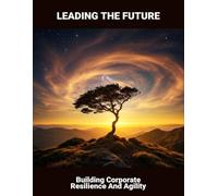 Leading The Future: Building Corporate Resilience And Agility