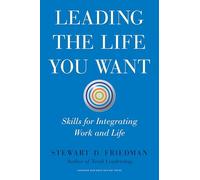 Leading the Life You Want: Skills for Integrating Work and Life