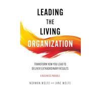 Leading the Living Organization: Transform How You Lead to Deliver Extraordinary Results