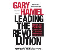 Leading the Revolution: How to Thrive in Turbulent Times by Making Innovation a Way of Life