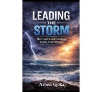 Leading The Storm: How Calm Leaders Deliver Results Under Pressure