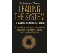 Leading the System: The Jamaica Operating System (JOS) A Leader's Guide to Diagnose, Stabilize, Transform, Scale, and Institutionalize