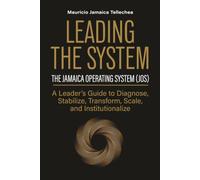 Leading the System: The Jamaica Operating System (JOS) A Leader's Guide to Diagnose, Stabilize, Transform, Scale, and Institutionalize