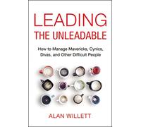 Leading the Unleadable: How to Manage Mavericks, Cynics, Divas, and Other Difficult People