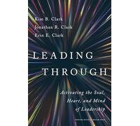 Leading Through: Activating the Soul, Heart, and Mind of Leadership: Activating the Soul, Heart, and Mind of Leadership