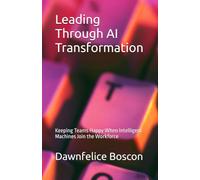 Leading Through AI Transformation: Keeping Teams Happy When Intelligent Machines Join the Workforce: 2 (Growing Happy Teams)