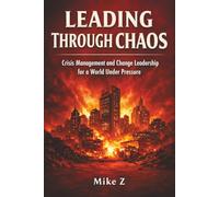 Leading Through Chaos: Crisis Management and Change Leadership for a World Under Pressure