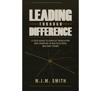 Leading Through Difference: A Field Guide to Conflict Resolution and Cohesion in Multicultural Military Teams