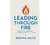 Leading Through Fire: Resilient Leadership for People, Planet and the Future