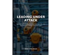 Leading under attack: How women are reinventing cybersecurity and leadership in times of digital crisis.