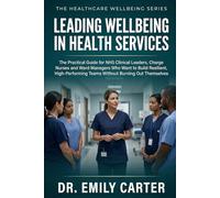 Leading Wellbeing in Health Services: The Practical Guide for NHS Clinical Leaders, Charge Nurses and Ward Managers Who Want to Build Resilient, ... Themselves (THE HEALTHCARE WELLBEING SERIES)
