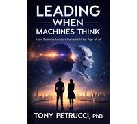 Leading When Machines Think: How Business Leaders Succeed in the Age of AI