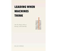 Leading When Machines Think: The New Rules of Power, Strategy, and Leadership: 1 (After AI)