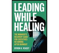 Leading While Healing: The Manager's Recovery Guide for Executives Returning After Burnout