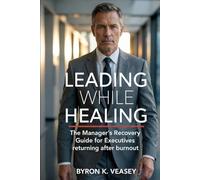 Leading While Healing: The Manager's Recovery Guide for Executives Returning After Burnout