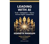 Leading with AI Agents: Trust, Delegation, and Accountability - Managing the Workforce of the Future (Agentic AI Playbooks for Executives)