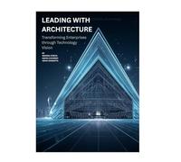 Leading with Architecture: Transforming Enterprises through Technology Vision