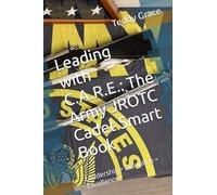 Leading with C.A.R.E.: The Army JROTC Cadet Smart Book: Leadership • Discipline • Excellence