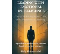 Leading With Emotional Intelligence: The Art of Building Respect, Trust, and Accountability in Leadership