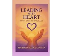 Leading With Heart: From Care To Courage