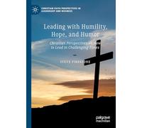 Leading with Humility, Hope, and Humor: Christian Perspectives on How to Lead in Challenging Times (Christian Faith Perspectives in Leadership and Business)