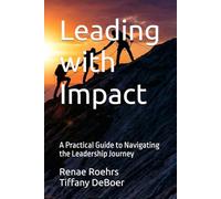 Leading with Impact: A Practical Guide to Navigating the Leadership Journey