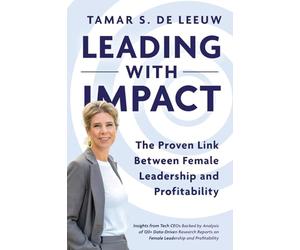Leading with Impact. The Proven Link Between Female Leadership and Profitability: Insights from Tech CEOs Backed by Analysis of 120+ Data-Driven Research Reports on Female Leadership and Profitability