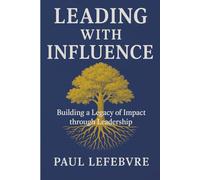 Leading with Influence: Building a legacy of impact through leadership
