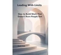 Leading With Limits: How to Build Work That Doesn’t Burn People Out (The Capacity to Sustain)