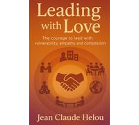 Leading With Love: The Courage to Lead with Vulnerability, Empathy, and Compassion