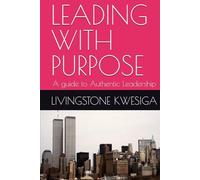 LEADING WITH PURPOSE: A guide to Authentic Leadership
