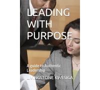 LEADING WITH PURPOSE: A guide to Authentic Leadership