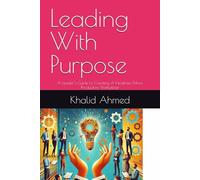 Leading With Purpose: A Leader’s Guide to Creating A Healthier, More Productive Workplace