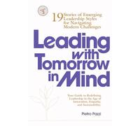 Leading with Tomorrow in Mind: 19 Stories of Emerging Leadership Styles for Navigating Modern Challenges (Leaders Crucible Series: Leadership Styles in the 21st Century)
