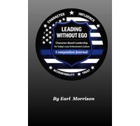 LEADING WITHOUT EGO: Character-Based Leadership for Today's Law Enforcement Culture Companion Journal