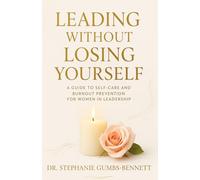 Leading Without Losing Yourself: A Guide to Self-Care and Burnout Prevention for Women in Leadership
