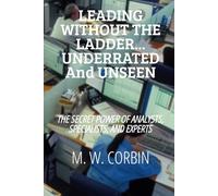 Leading Without The Ladder...Underrated and Unseen: The Secret Power of Analysts, Specialists, and Experts