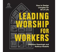 Leading Worship for Workers: How to Design Liturgies for All of Life