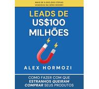 Leads de US$100 milhões: Como fazer com que estranhos queiram comprar seus produtos (Acquisition.com $100M Series)